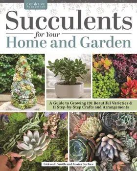 Succulents for Your Home and Garden. A Guide to Growing 191 Beautiful Varieties & 11 Step-by-Step Crafts and Arrangements, Paperback/Gideon Smith