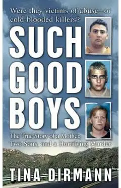 Such Good Boys: The True Story of a Mother, Two Sons and a Horrifying Murder - Tina Dirmann