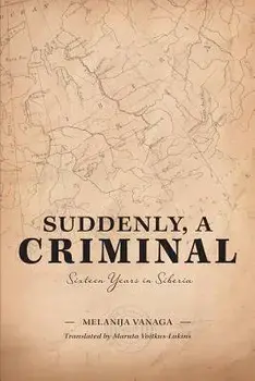 Suddenly, a Criminal: Sixteen Years in Siberia, Paperback/Melanija Vanaga
