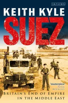 Suez. Britain's End of Empire in the Middle East, Paperback/Keith Kyle