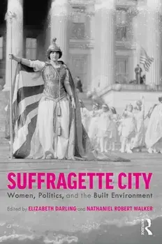 Suffragette City: Women, Politics, and the Built Environment, Paperback/Elizabeth Darling