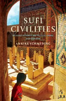 Sufi Civilities. Religious Authority and Political Change in Afghanistan, Paperback/Annika Schmeding