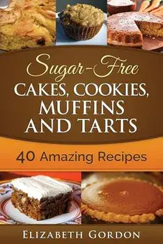 Sugar-Free Cakes, Cookies, Muffins and Tarts: 40 Amazing Recipes, Paperback/Elizabeth Gordon