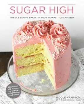 Sugar High: Sweet & Savory Baking in Your High-Altitude Kitchen, Paperback/Nicole Hampton