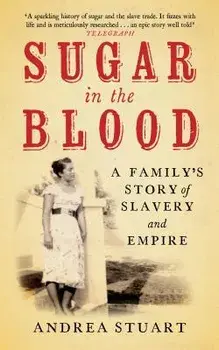 Sugar in the Blood: A Family's Story of Slavery and Empire, Paperback/Andrea Stuart
