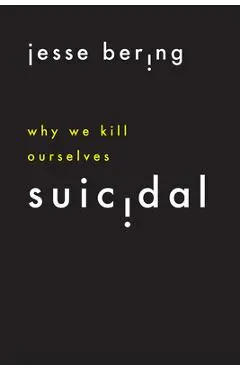 Suicidal: Why We Kill Ourselves - Jesse Bering
