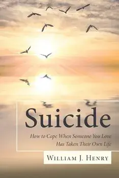 Suicide, How to Cope When Someone You Love Has Taken Their Own Life, Paperback/William J. Henry