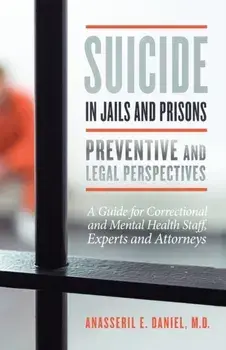 Suicide in Jails and Prisons Preventive and Legal Perspectives: A Guide for Correctional and Mental Health Staff, Experts, and Attorneys, Paperback/Anasseril Daniel