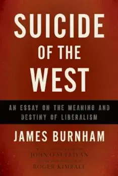 Suicide of the West: An Essay on the Meaning and Destiny of Liberalism, Paperback/James Burnham