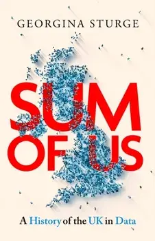 Sum of Us. A History of the UK in Data, Hardback/Georgina Sturge
