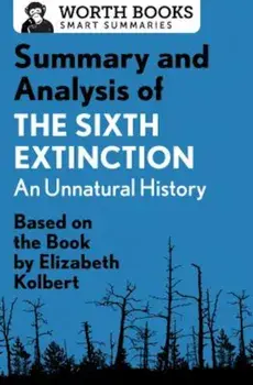 Summary and Analysis of the Sixth Extinction: An Unnatural History: Based on the Book by Elizabeth Kolbert, Paperback/WorthBooks