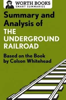 Summary and Analysis of the Underground Railroad: Based on the Book by Colson Whitehead/Worth Books