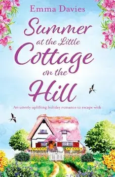 Summer at the Little Cottage on the Hill: An Utterly Uplifting Holiday Romance to Escape with, Paperback/Emma Davies