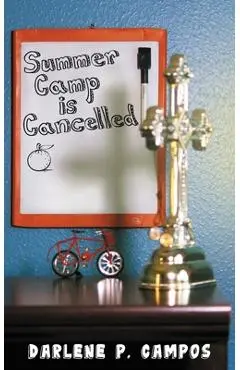 Summer Camp Is Cancelled - Darlene P. Campos