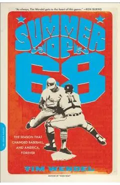 Summer of '68: The Season That Changed Baseball -- And America -- Forever - Tim Wendel