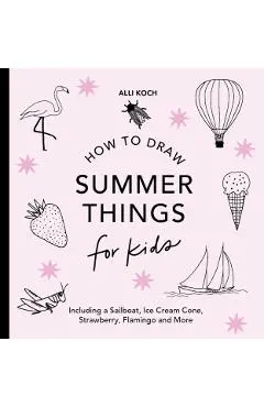 Summer Things: How to Draw Books for Kids featuring Beach Fun, Summer Camp, Picnics, and More - Alli Koch