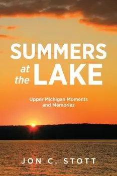 Summers at the Lake: Upper Michigan Moments and Memories, Paperback/Jon C. Stott