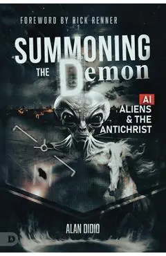 Summoning the Demon: A.I., Aliens, and the Antichrist - Alan Didio