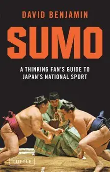 Sumo: A Thinking Fan's Guide to Japan's National Sport, Paperback/David Benjamin