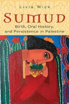 Sumud: Birth, Oral History, and Persisting in Palestine, Paperback/Livia Wick