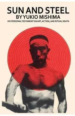 Sun and Steel - Yukio Mishima