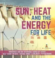 Sun, Heat and the Energy for Life Renewable and Non-Renewable Source of Energy Self Taught Physics Science Grade 3 Children's Physics Books, Hardcover/Baby Professor