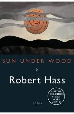 Sun Under Wood - Robert Hass