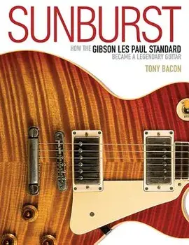 Sunburst: How the Gibson Les Paul Standard Became a Legendary Guitar, Paperback/Tony Bacon