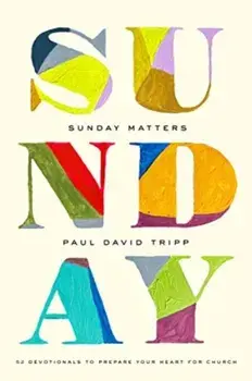 Sunday Matters. 52 Devotionals to Prepare Your Heart for Church, Hardback/Paul David Tripp