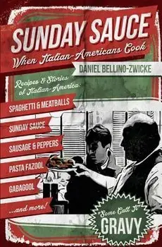 Sunday Sauce: When Italian-Americans Cook, Paperback/Daniel Bellino-Zwicke