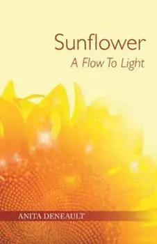 Sunflower a Flow to Light, Paperback/Anita Deneault