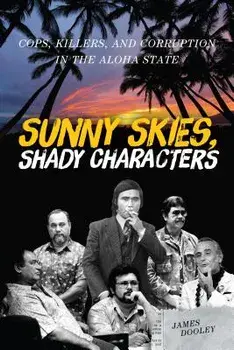 Sunny Skies, Shady Characters: Cops, Killers, and Corruption in the Aloha State, Paperback/James Dooley