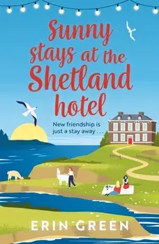 Sunny Stays at the Shetland Hotel. A heart-warming and uplifting read that 'certainly lives up to its sunny name'!, Paperback/Erin Green