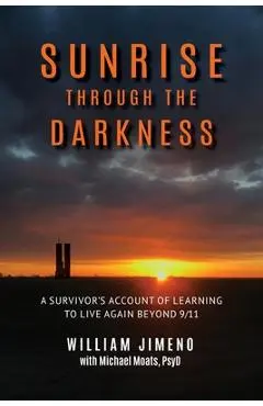 Sunrise Through the Darkness: A Survivor's Account of Learning to Live Again Beyond 9/11 - Will Jimeno