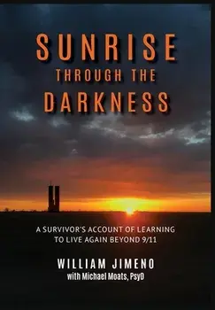 Sunrise Through the Darkness: A Survivor's Account of Learning to Live Again Beyond 9/11, Hardcover/Will Jimeno
