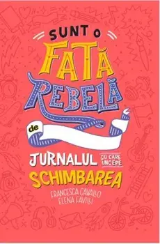 Sunt o fata rebela/Francesca Cavallo, Elena Favilli