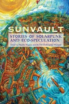 Sunvault: Stories of Solarpunk and Eco-Speculation, Paperback/Phoebe Wagner