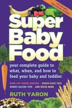 Super Baby Food: Your Complete Guide to What, When, and How to Feed Your Baby and Toddler, Paperback/Ruth Yaron