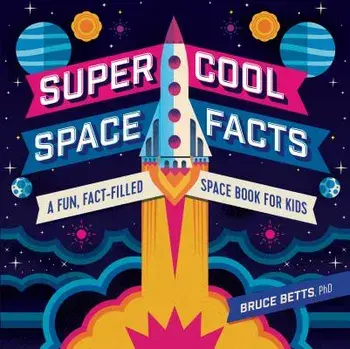 Super Cool Space Facts: A Fun, Fact-Filled Space Book for Kids, Paperback/Bruce, PhD Betts