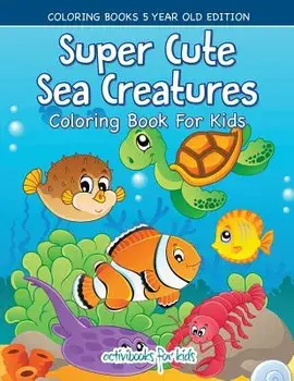 Super Cute Sea Creatures Coloring Book For Kids - Coloring Books 5 Year Old Edition, Paperback/Activibooks For Kids