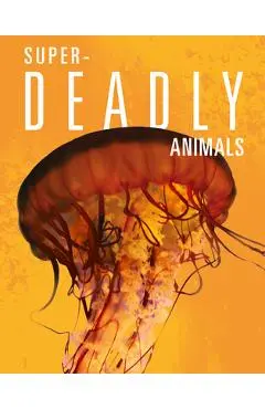 Super-Deadly Animals - Joanne Mattern