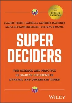 Super Deciders. The Science and Practice of Making Decisions in Dynamic and Uncertain Times, Hardback/***