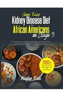 Super Easy Kidney Disease Diet for African Americans on Stage 3: Practical Meal Plans, Grocery Lists, and Flavorful Low-Sodium, Low-Potassium, Low-Pho - Haylee Rita