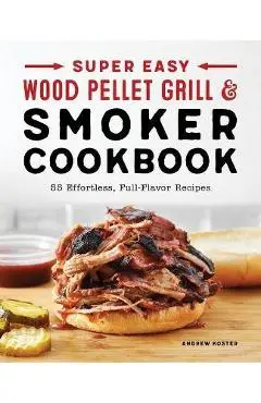 Super Easy Wood Pellet Grill and Smoker Cookbook - Andrew Koster