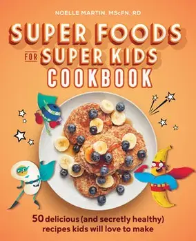 Super Foods for Super Kids Cookbook: 50 Delicious (and Secretly Healthy) Recipes Kids Will Love to Make, Paperback/Noelle, Mscfn Rd Martin