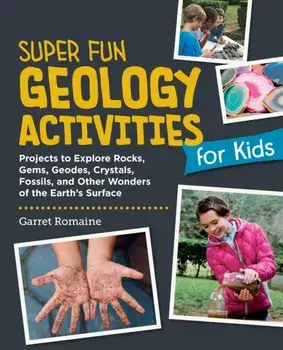 Super Fun Geology Activities for Kids. Projects to Explore Rocks, Gems, Geodes, Crystals, Fossils, and Other Wonders of the Earth's Surface, Paperback/Garret Romaine