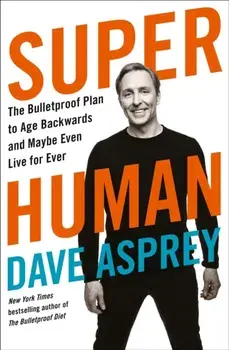 Super Human. The Bulletproof Plan to Age Backward and Maybe Even Live Forever, Paperback/Dave Asprey
