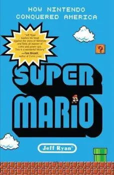 Super Mario: How Nintendo Conquered America, Paperback/Jeff Ryan