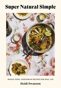 Super Natural Simple. Whole-Food, Vegetarian Recipes for Real Life, Paperback/Heidi Swanson