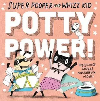 Super Pooper and Whizz Kid: Potty Power!/Eunice Moyle